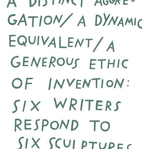 Aislinn Thomas and Finnegan Shannon, 'A distinct aggregation / A dynamic equivalent / A generous ethic of invention: Six writers respond to six sculptures' (2019).