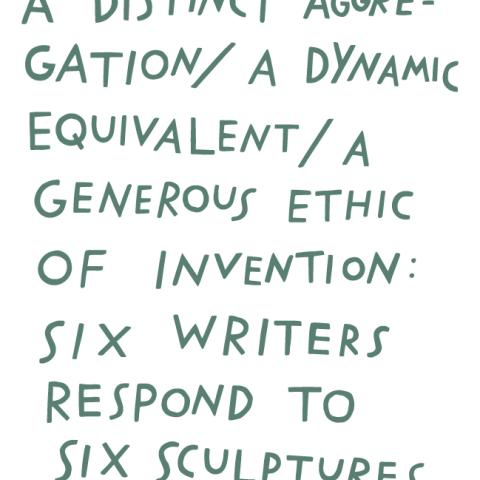 Aislinn Thomas and Finnegan Shannon, 'A distinct aggregation / A dynamic equivalent / A generous ethic of invention: Six writers respond to six sculptures' (2019).